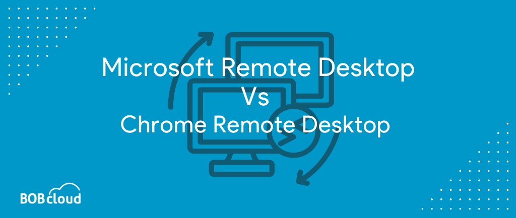 Microsoft Remote Desktop vs Chrome Remote Desktop